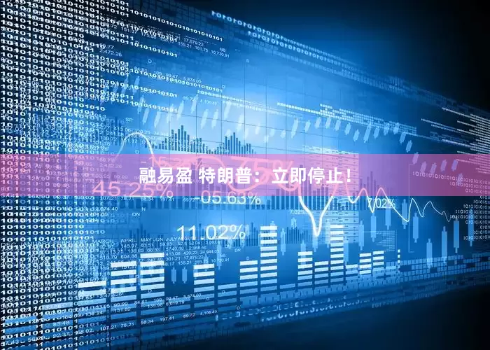 融易盈 特朗普：立即停止！
